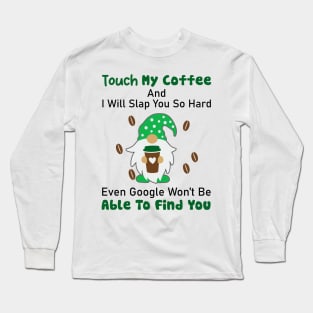 Gnome Touch My Coffee And I Will Slap You So Hard Long Sleeve T-Shirt